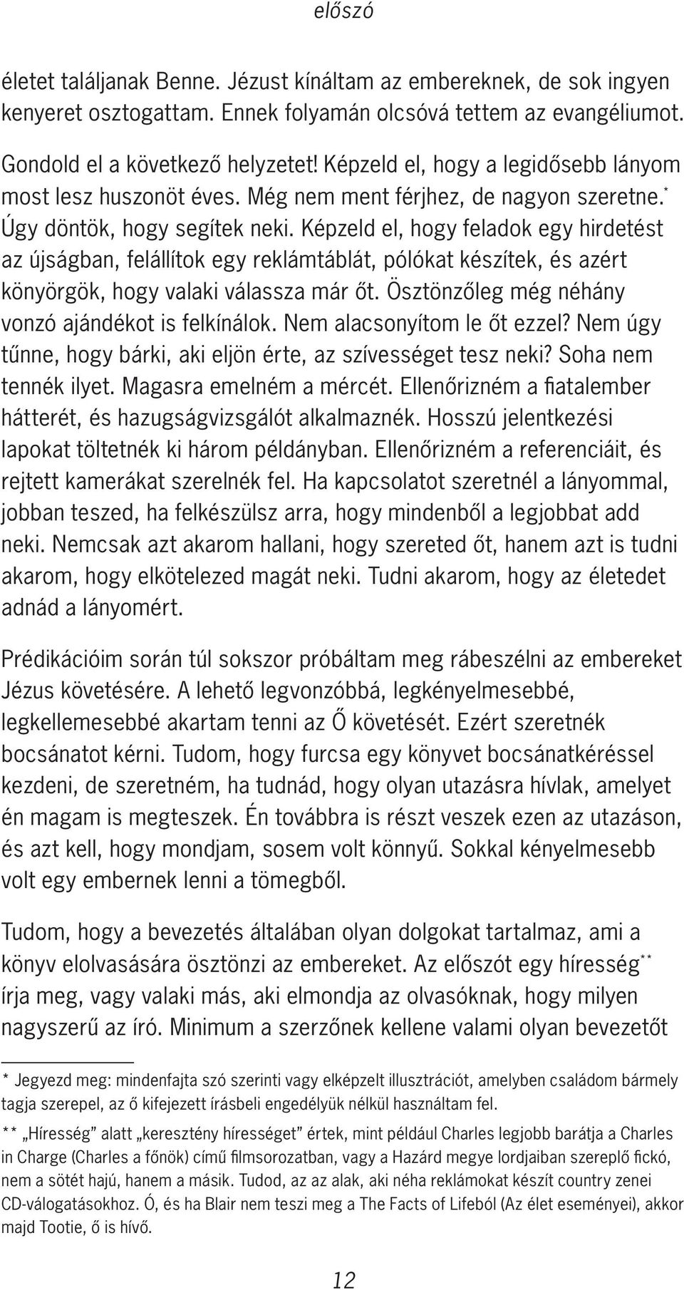 Képzeld el, hogy feladok egy hirdetést az újságban, felállítok egy reklámtáblát, pólókat készítek, és azért könyörgök, hogy valaki válassza már őt.