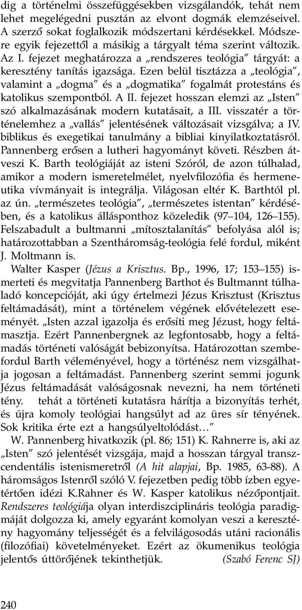 Ezen belül tisztázza a teológia, valamint a dogma és a dogmatika fogalmát protestáns és katolikus szempontból. A II. fejezet hosszan elemzi az Isten szó alkalmazásának modern kutatásait, a III.