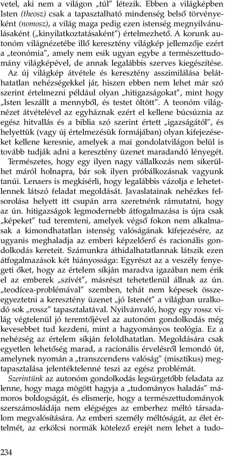 A korunk autonóm világnézetébe illô keresztény világkép jellemzôje ezért a teonómia, amely nem esik ugyan egybe a természettudomány világképével, de annak legalábbis szerves kiegészítése.