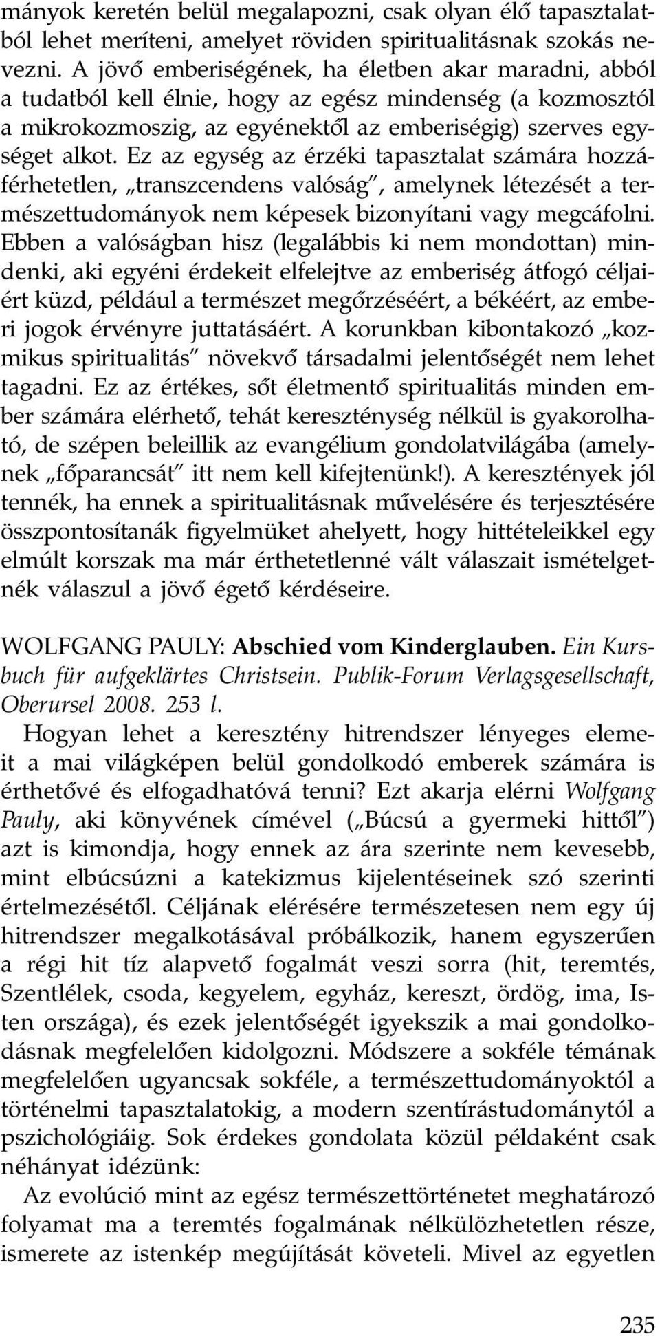 Ez az egység az érzéki tapasztalat számára hozzáférhetetlen, transzcendens valóság, amelynek létezését a természettudományok nem képesek bizonyítani vagy megcáfolni.