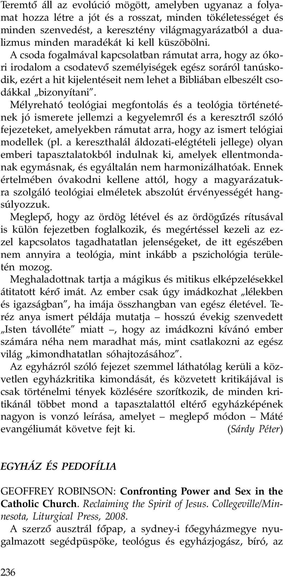 A csoda fogalmával kapcsolatban rámutat arra, hogy az ókori irodalom a csodatevô személyiségek egész soráról tanúskodik, ezért a hit kijelentéseit nem lehet a Bibliában elbeszélt csodákkal