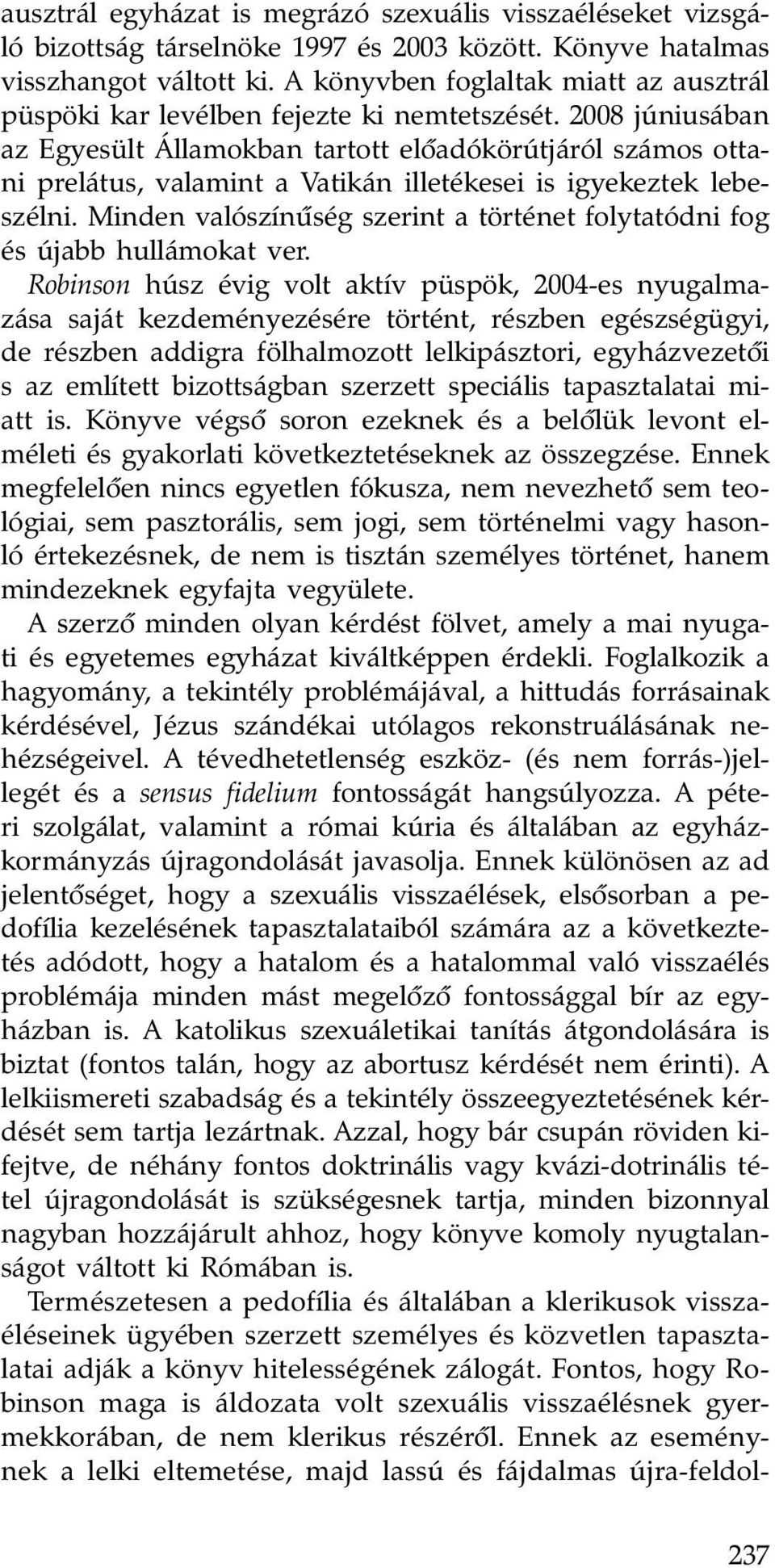 2008 júniusában az Egyesült Államokban tartott elôadókörútjáról számos ottani prelátus, valamint a Vatikán illetékesei is igyekeztek lebeszélni.