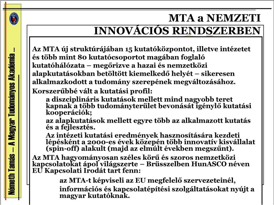 Korszerűbbévált a kutatási profil: a diszciplináris kutatások mellett mind nagyobb teret kapnak a több tudományterület bevonását igénylőkutatási kooperációk; az alapkutatások mellett egyre több az