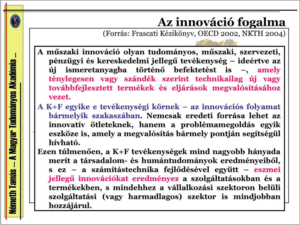 A K+F egyike e tevékenységi körnek az innovációs folyamat bármelyik szakaszában.