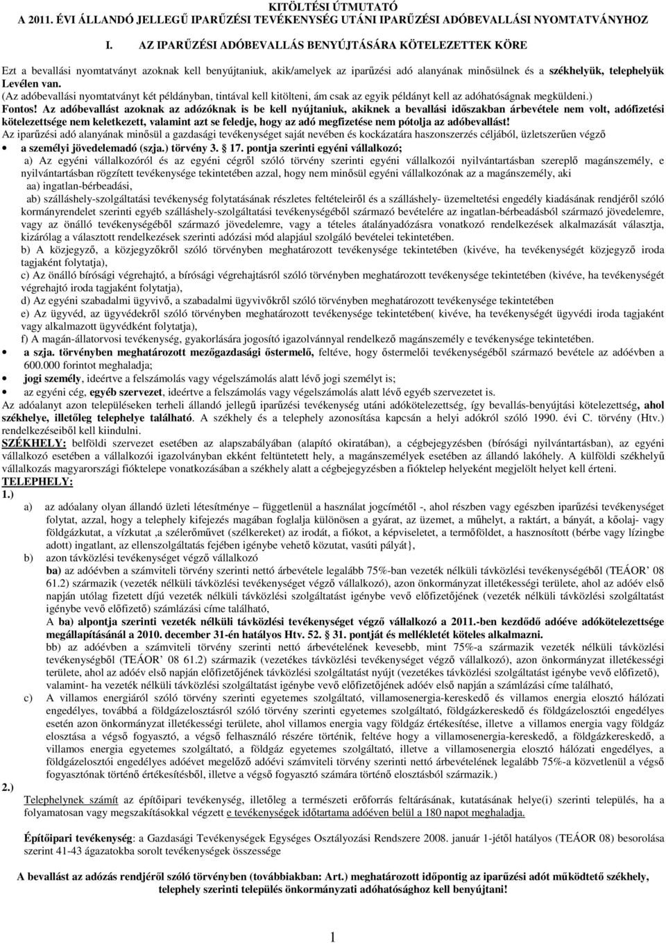 van. (Az adóbevallási nyomtatványt két példányban, tintával kell kitölteni, ám csak az egyik példányt kell az adóhatóságnak megküldeni.) Fontos!