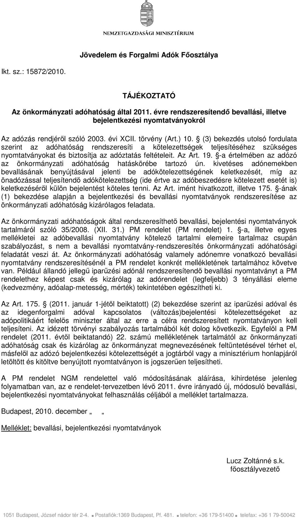 (3) bekezdés utolsó fordulata szerint az adóhatóság rendszeresíti a kötelezettségek teljesítéséhez szükséges nyomtatványokat és biztosítja az adóztatás feltételeit. Az Art. 19.