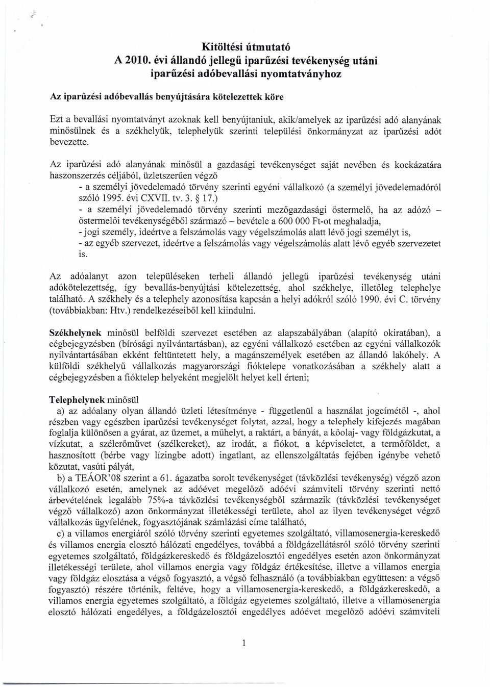 akik/amelyek az iparűzési adó alanyának minősülnek és a székhelyük, telephelyük szerinti települési önkormányzat az iparűzési adót bevezette.