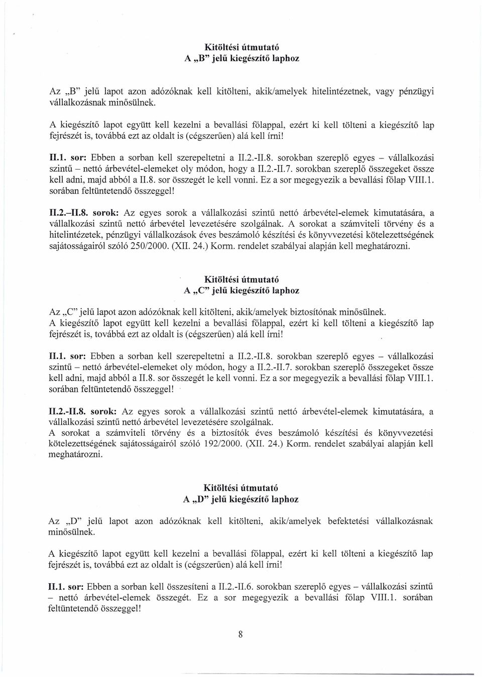 sorokban szereplő egyes - vállalkozási szintű - nettó árbevétel-elemeket oly módon, hogya II.2.-II.7. sorokban szereplő összegeket össze kell adni, majd abból a 11.8. sor összegét le kell vonni.