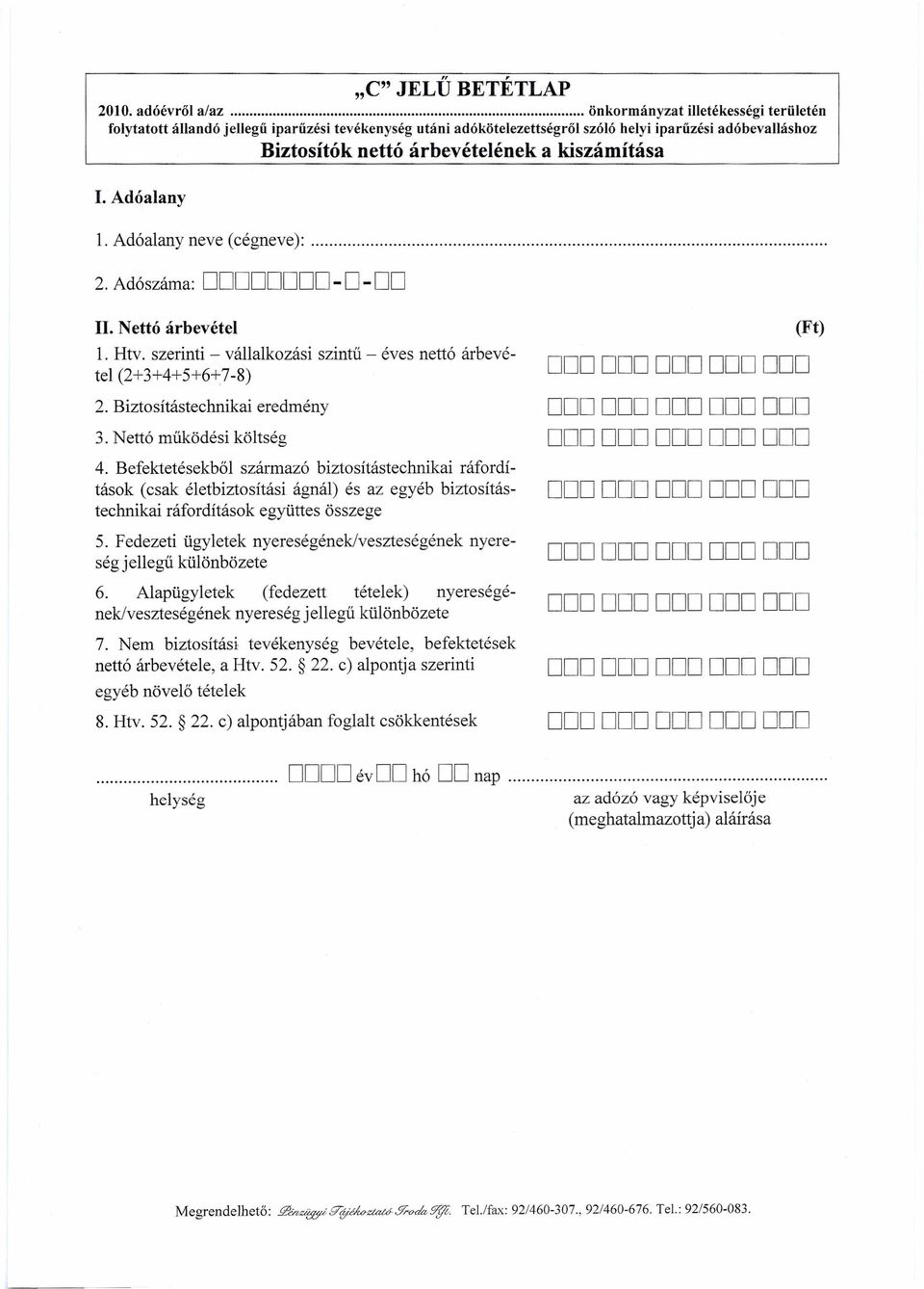 kiszámítása 1. Adóalany 1. Adóalany neve (cégneve):. 2. Adószáma: 00000000 - O- DO II. Nettó árbevétel 1. Htv. szerinti - vállalkozási szintű - éves nettó árbevétel (2+3+4+5+6-t)-8) 2.