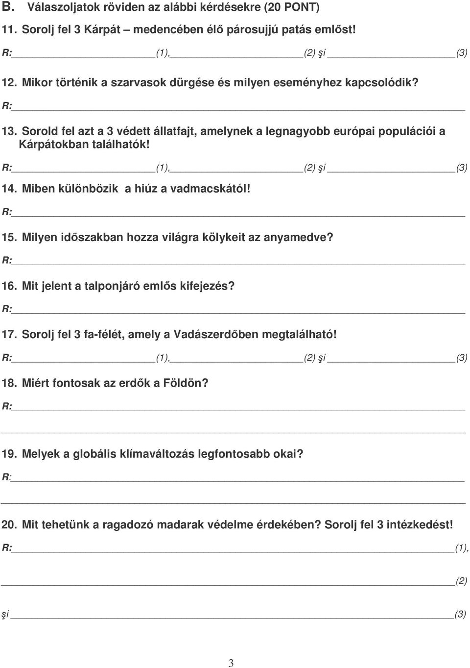 R: (1), (2) i (3) 14. Miben különbözik a hiúz a vadmacskától! 15. Milyen idszakban hozza világra kölykeit az anyamedve? 16. Mit jelent a talponjáró emls kifejezés? 17.