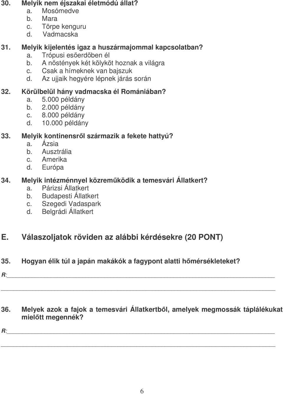 000 példány d. 10.000 példány 33. Melyik kontinensrl származik a fekete hattyú? a. Ázsia b. Ausztrália c. Amerika d. Európa 34. Melyik intézménnyel közremködik a temesvári Állatkert? a. Párizsi Állatkert b.