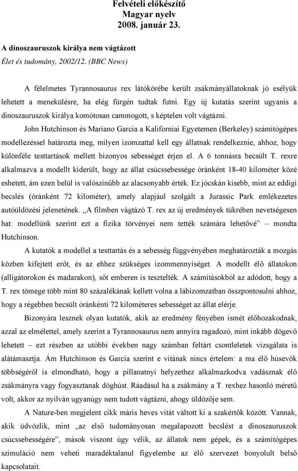 Egy új kutatás szerint ugyanis a dinoszauruszok királya komótosan cammogott, s képtelen volt vágtázni.