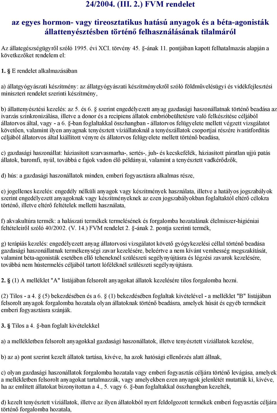 E rendelet alkalmazásában a) állatgyógyászati készítmény: az állatgyógyászati készítményekről szóló földművelésügyi és vidékfejlesztési miniszteri rendelet szerinti készítmény, b) állattenyésztési