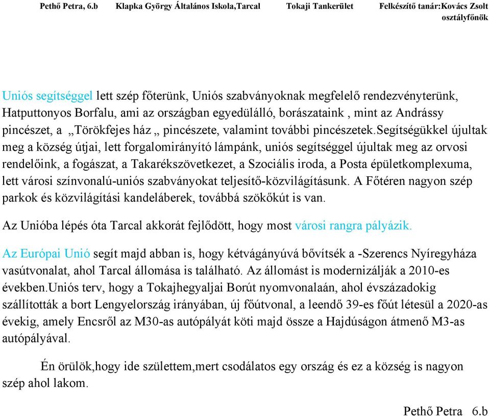 segítségükkel újultak meg a község útjai, lett forgalomirányító lámpánk, uniós segítséggel újultak meg az orvosi rendelőink, a fogászat, a Takarékszövetkezet, a Szociális iroda, a Posta