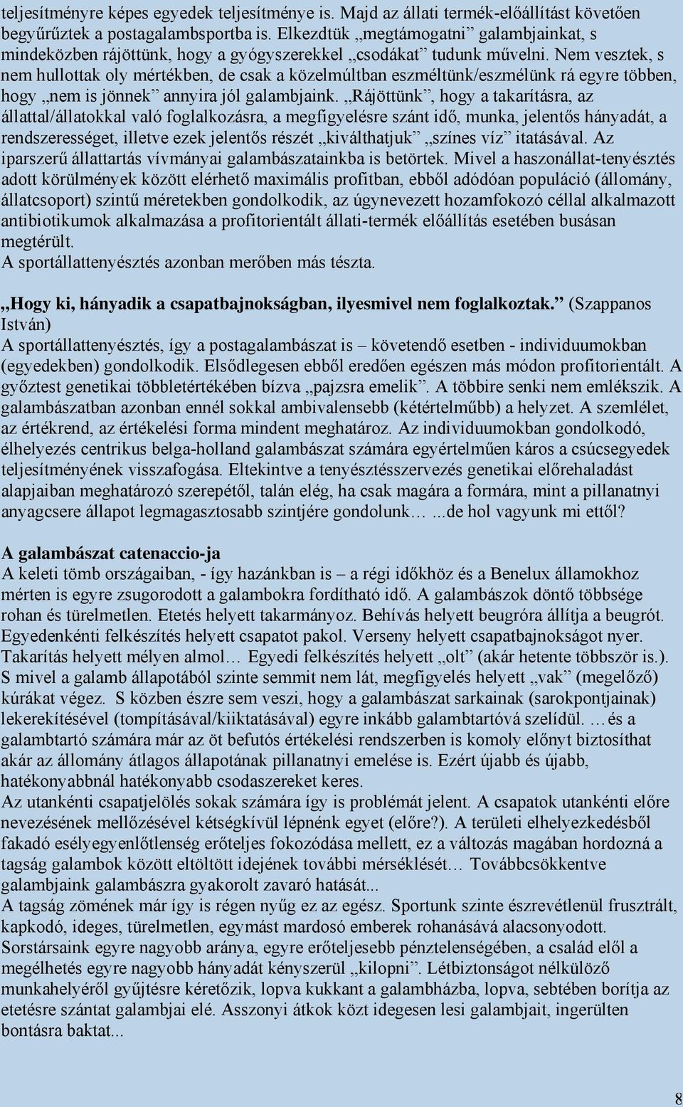 Nem vesztek, s nem hullottak oly mértékben, de csak a közelmúltban eszméltünk/eszmélünk rá egyre többen, hogy nem is jönnek annyira jól galambjaink.