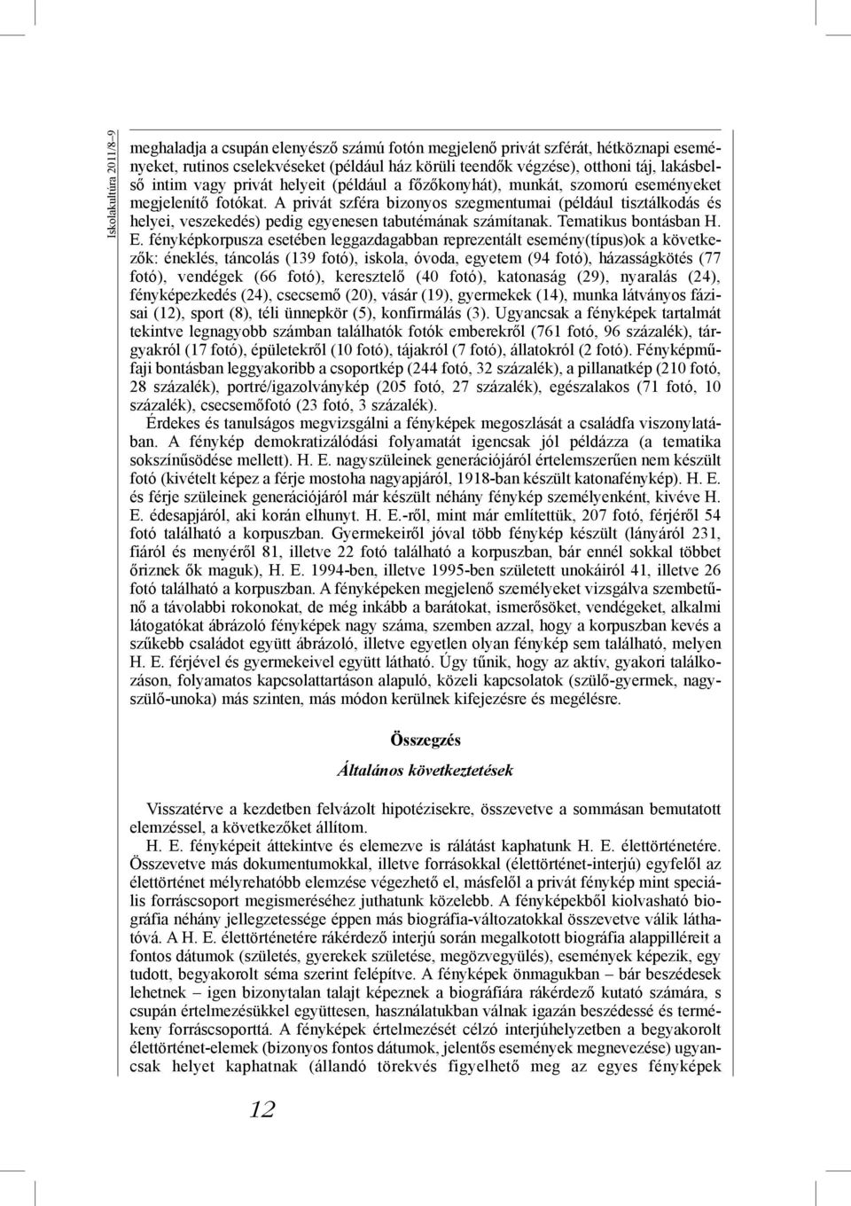 A privát szféra bizonyos szegmentumai (például tisztálkodás és helyei, veszekedés) pedig egyenesen tabutémának számítanak. Tematikus bontásban H. E.