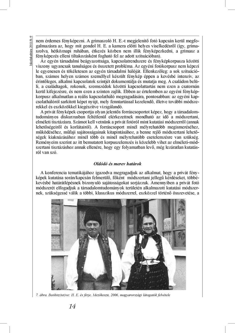 a kamera előtti helyes viselkedésről (így, grimaszolva, hétköznapi ruhában, étkezés közben nem illik fényképezkedni, a grimasz a fényképezés elleni tiltakozásként fogható fel az adott szituációban).