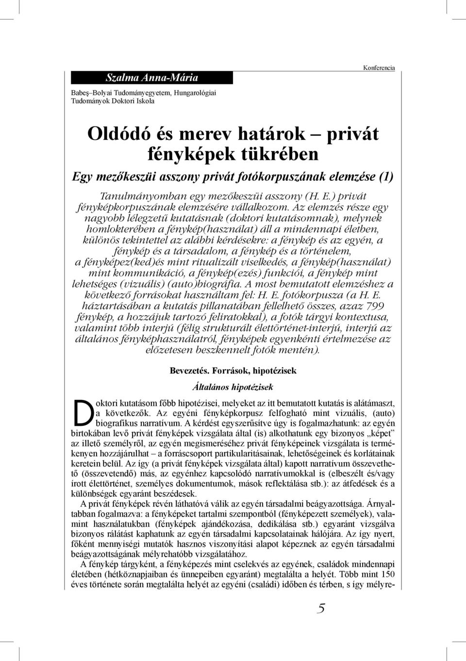 Az elemzés része egy nagyobb lélegzetű kutatásnak (doktori kutatásomnak), melynek homlokterében a fénykép(használat) áll a mindennapi életben, különös tekintettel az alábbi kérdésekre: a fénykép és