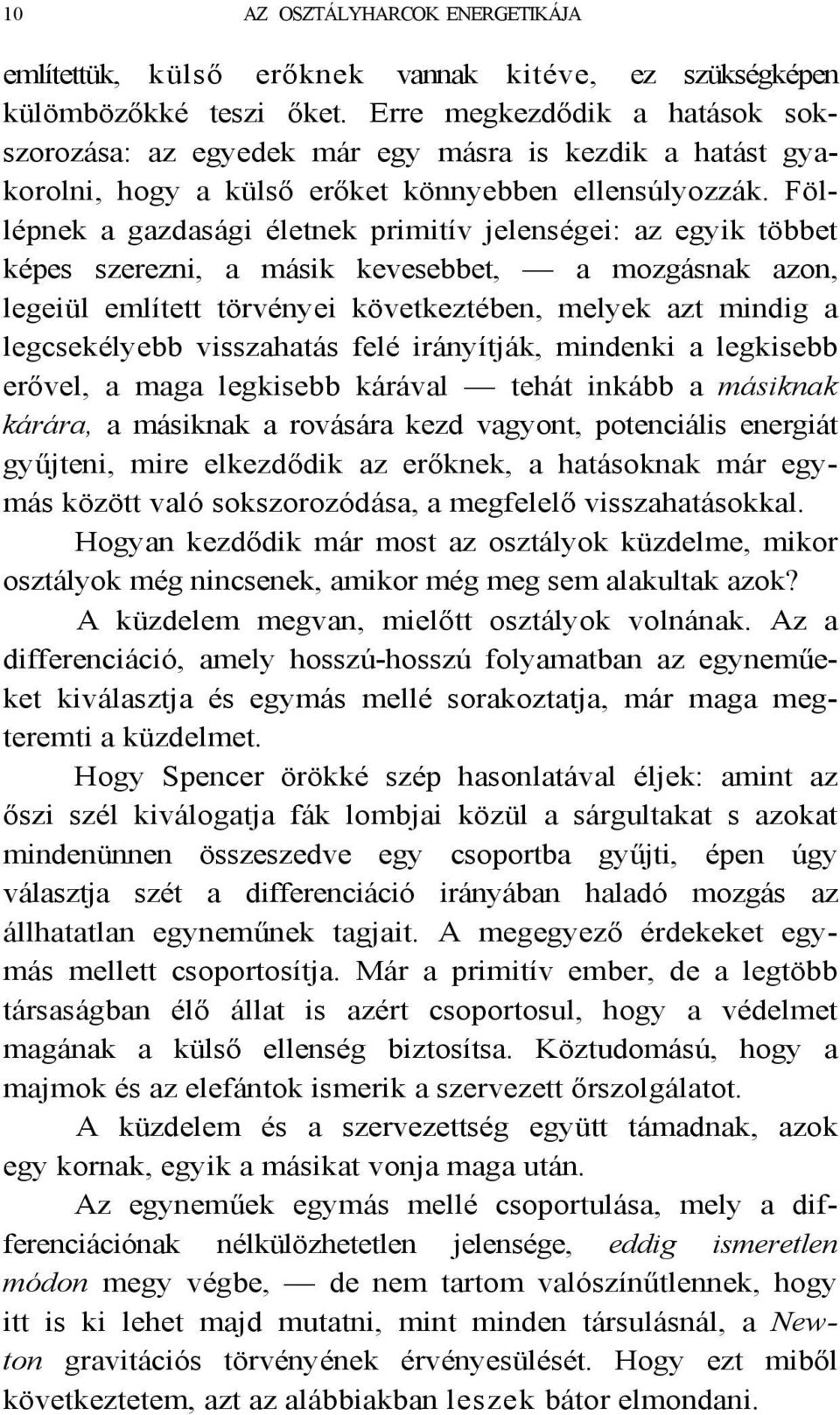 Föllépnek a gazdasági életnek primitív jelenségei: az egyik többet képes szerezni, a másik kevesebbet, a mozgásnak azon, legeiül említett törvényei következtében, melyek azt mindig a legcsekélyebb