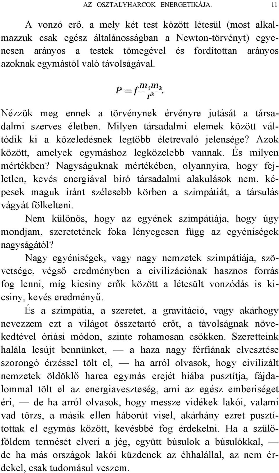 távolságával. Nézzük meg ennek a törvénynek érvényre jutását a társadalmi szerves életben. Milyen társadalmi elemek között váltódik ki a közeledésnek legtöbb életrevaló jelensége?