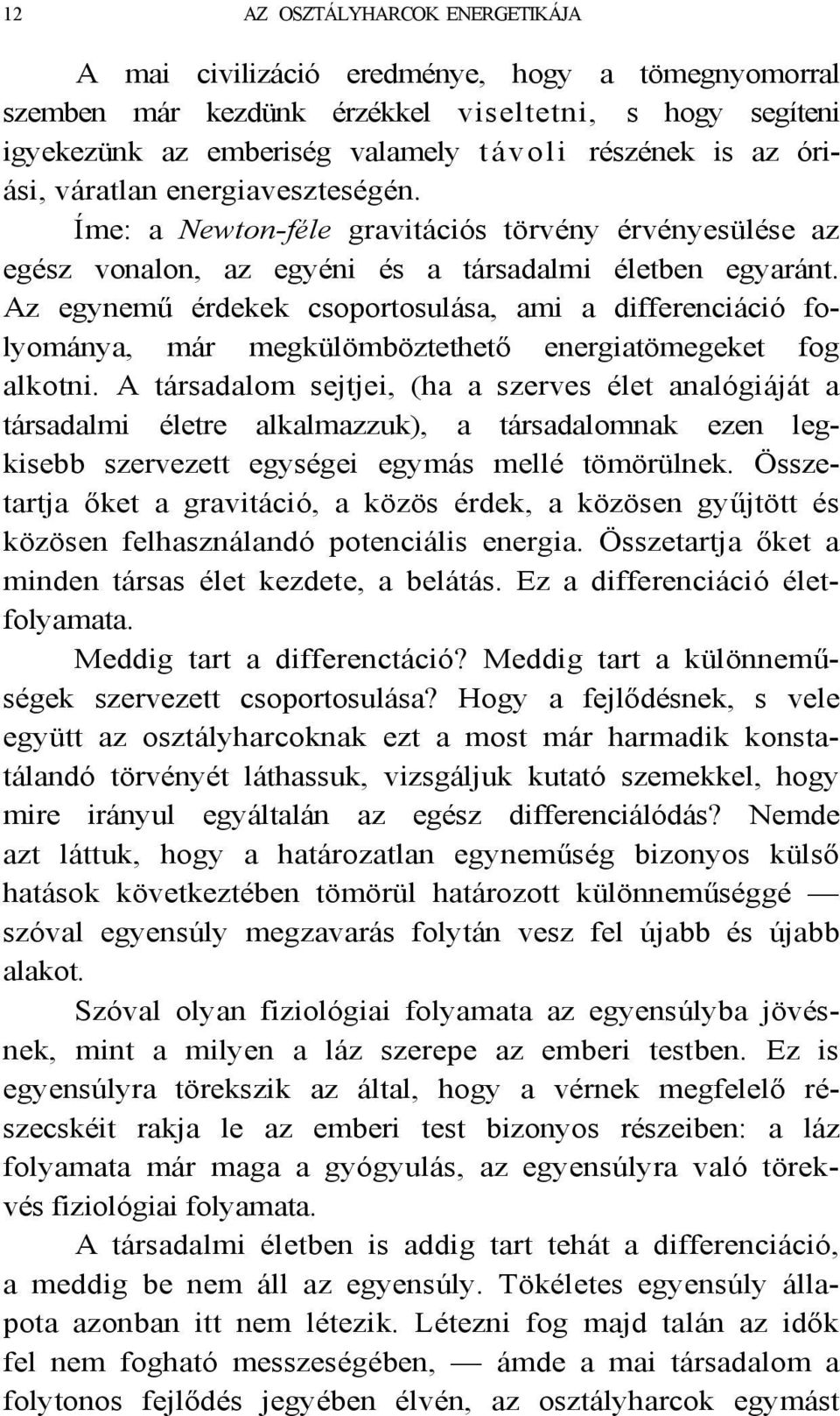 Az egynemű érdekek csoportosulása, ami a differenciáció folyománya, már megkülömböztethető energiatömegeket fog alkotni.