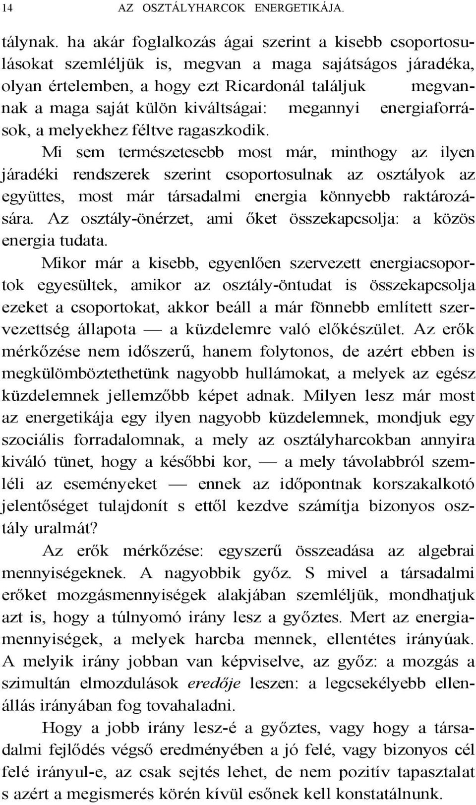 kiváltságai: megannyi energiaforrások, a melyekhez féltve ragaszkodik.