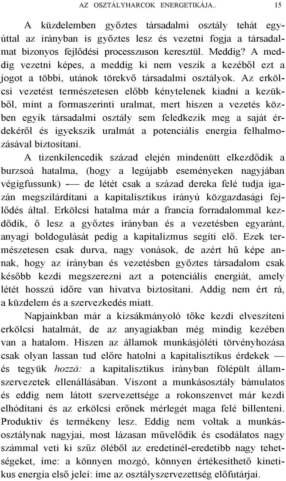 Az erkölcsi vezetést természetesen előbb kénytelenek kiadni a kezükből, mint a formaszerinti uralmat, mert hiszen a vezetés közben egyik társadalmi osztály sem feledkezik meg a saját érdekéről és