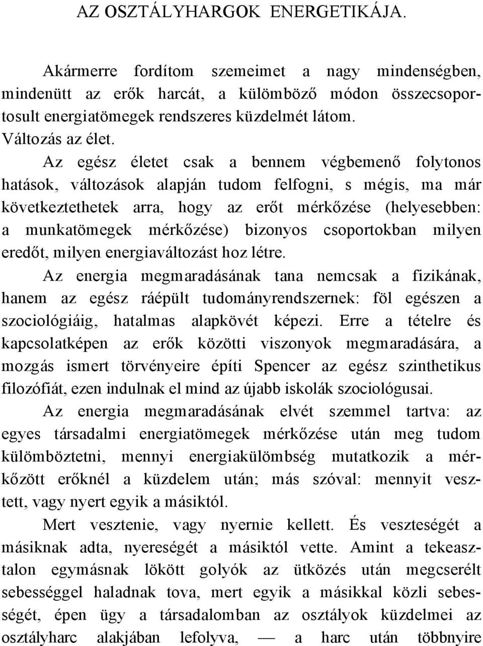 Az egész életet csak a bennem végbemenő folytonos hatások, változások alapján tudom felfogni, s mégis, ma már következtethetek arra, hogy az erőt mérkőzése (helyesebben: a munkatömegek mérkőzése)