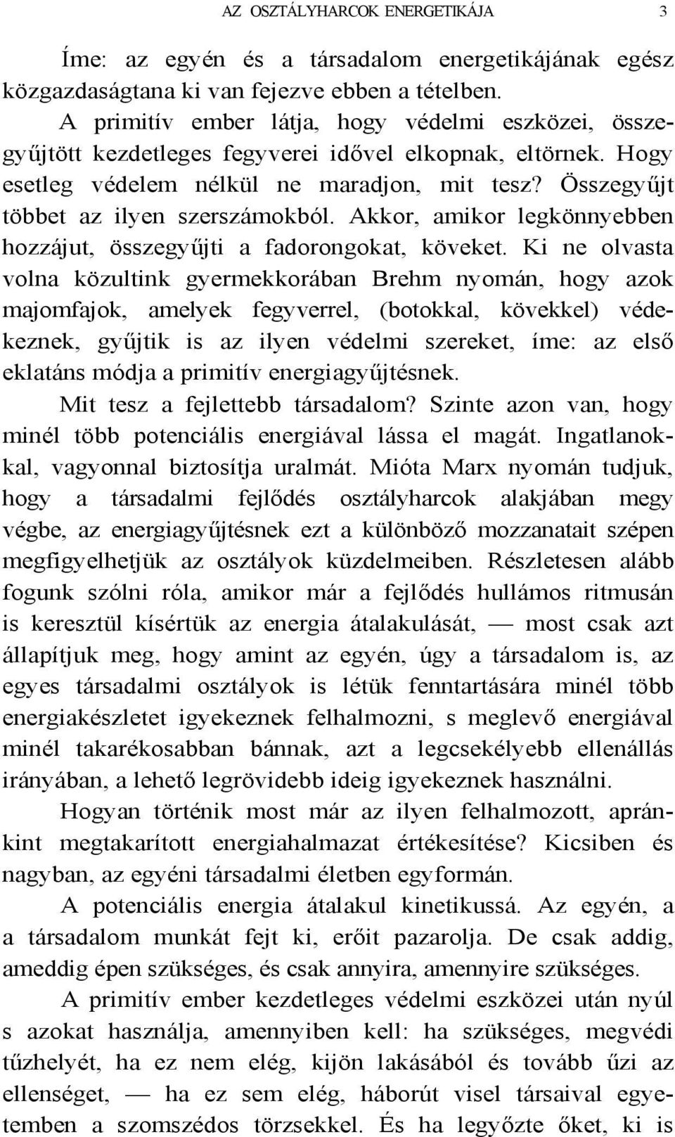 Összegyűjt többet az ilyen szerszámokból. Akkor, amikor legkönnyebben hozzájut, összegyűjti a fadorongokat, köveket.