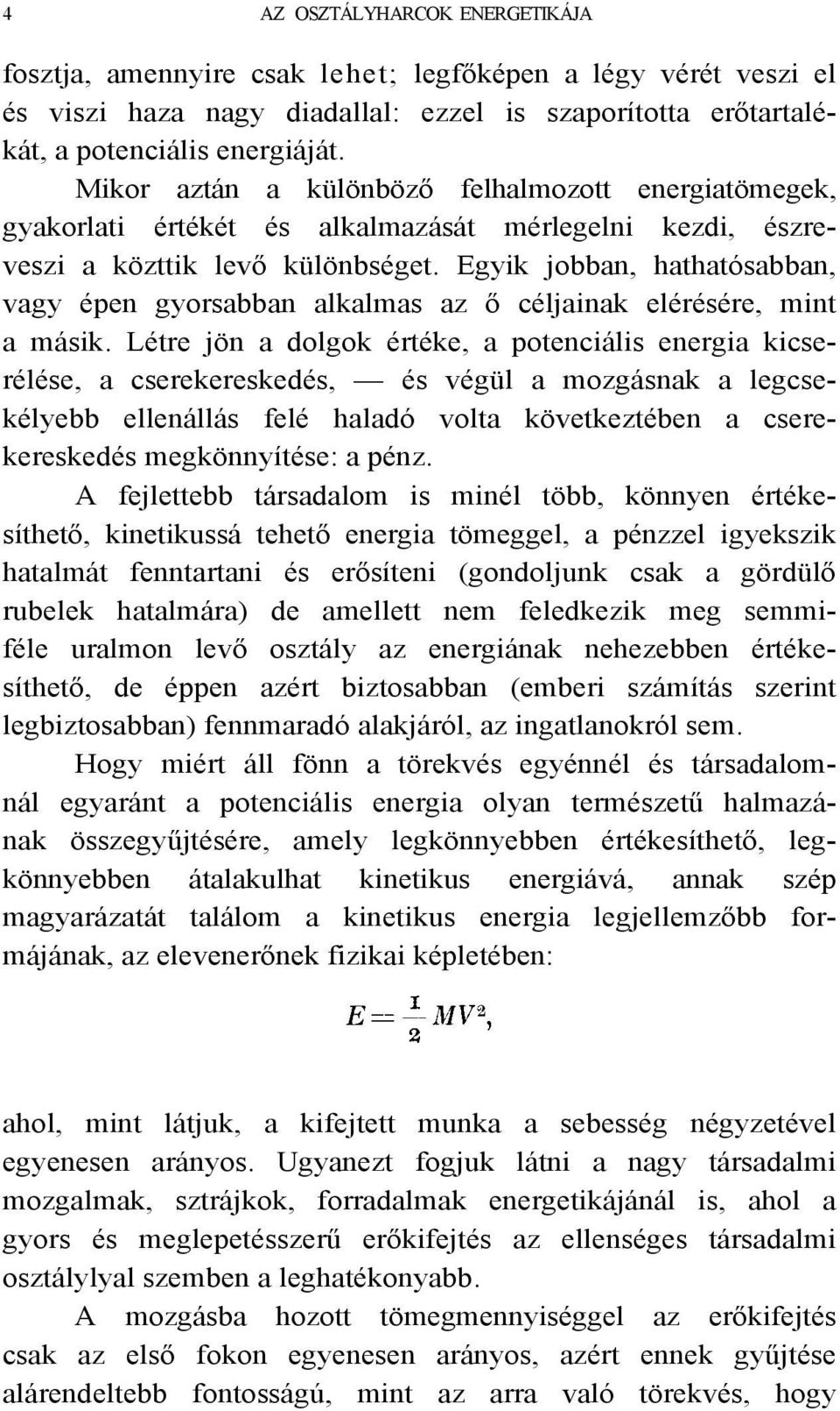 Egyik jobban, hathatósabban, vagy épen gyorsabban alkalmas az ő céljainak elérésére, mint a másik.