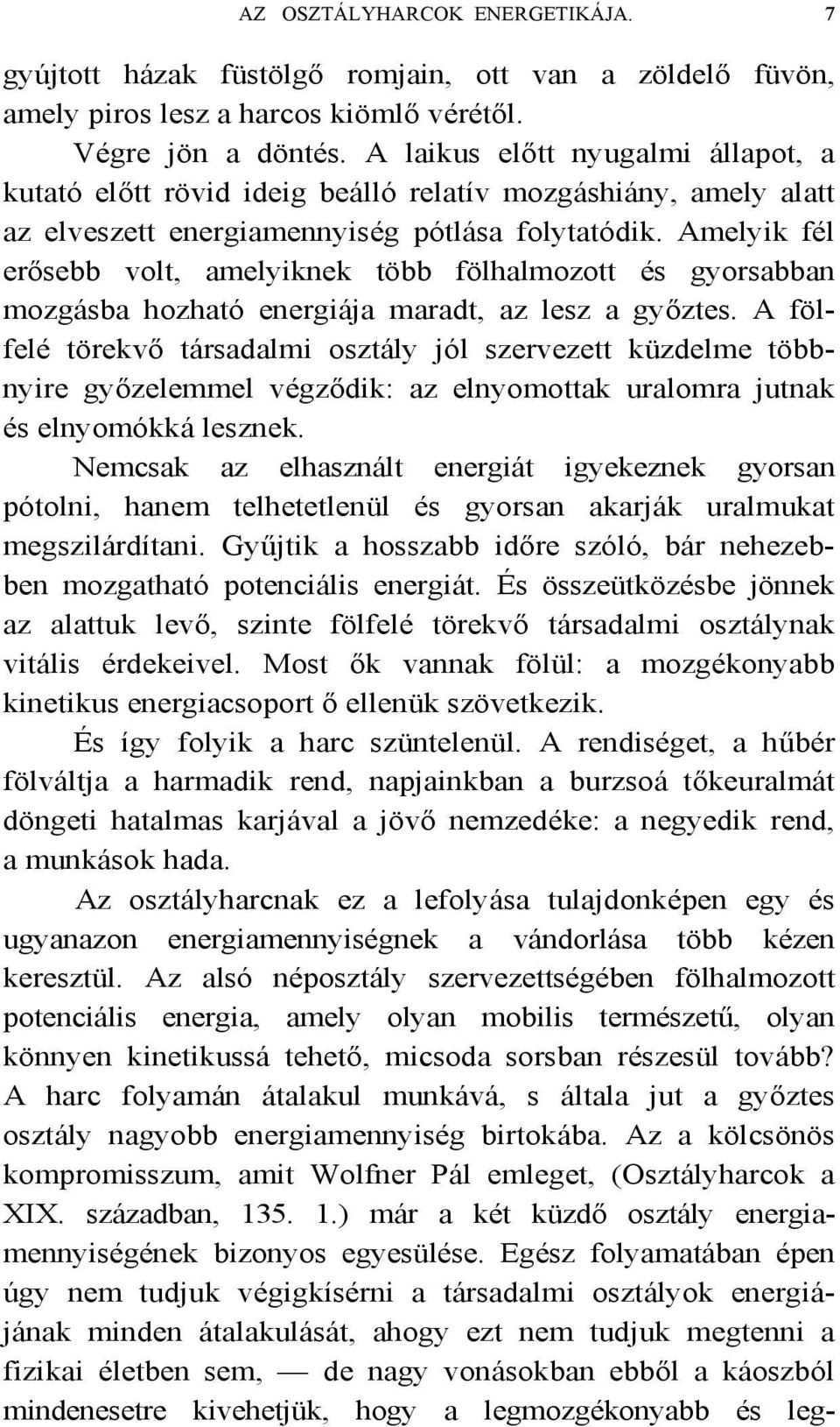 Amelyik fél erősebb volt, amelyiknek több fölhalmozott és gyorsabban mozgásba hozható energiája maradt, az lesz a győztes.