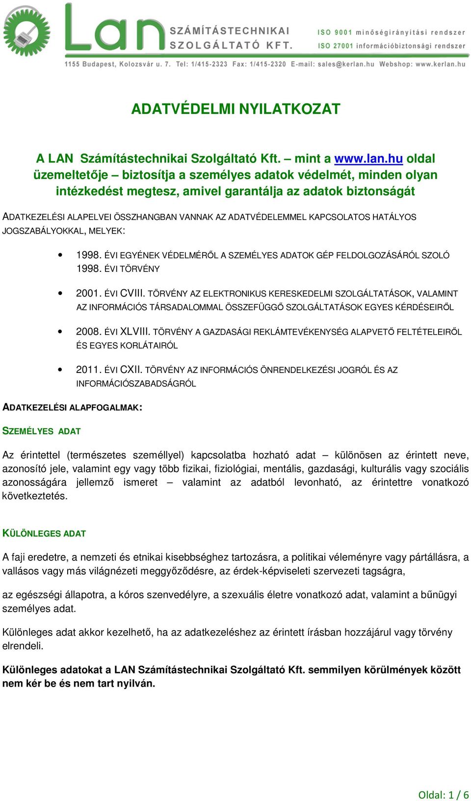 KAPCSOLATOS HATÁLYOS JOGSZABÁLYOKKAL, MELYEK: 1998. ÉVI EGYÉNEK VÉDELMÉRŐL A SZEMÉLYES ADATOK GÉP FELDOLGOZÁSÁRÓL SZOLÓ 1998. ÉVI TÖRVÉNY 2001. ÉVI CVIII.