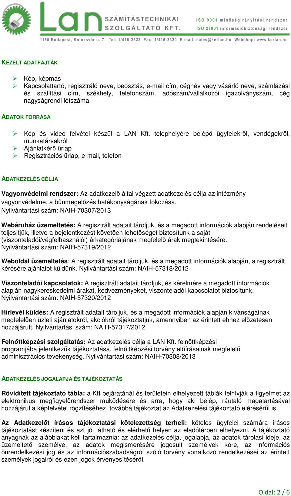 telephelyére belépő ügyfelekről, vendégekről, munkatársakról Ajánlatkérő űrlap Regisztrációs űrlap, e-mail, telefon ADATKEZELÉS CÉLJA Vagyonvédelmi rendszer: Az adatkezelő által végzett adatkezelés