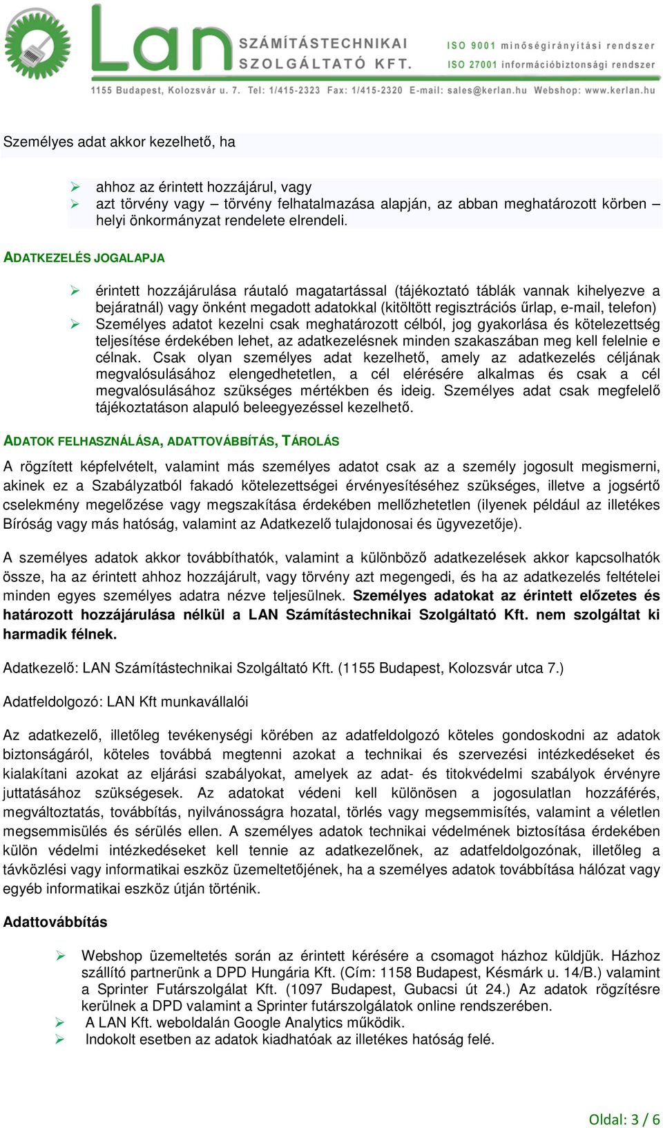 Személyes adatot kezelni csak meghatározott célból, jog gyakorlása és kötelezettség teljesítése érdekében lehet, az adatkezelésnek minden szakaszában meg kell felelnie e célnak.