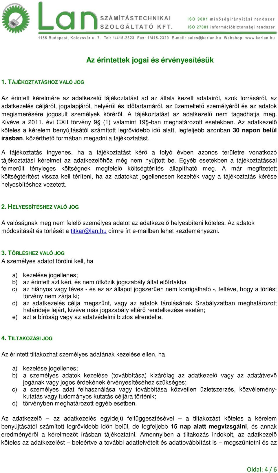 üzemeltető személyéről és az adatok megismerésére jogosult személyek köréről. A tájékoztatást az adatkezelő nem tagadhatja meg. Kivéve a 2011.