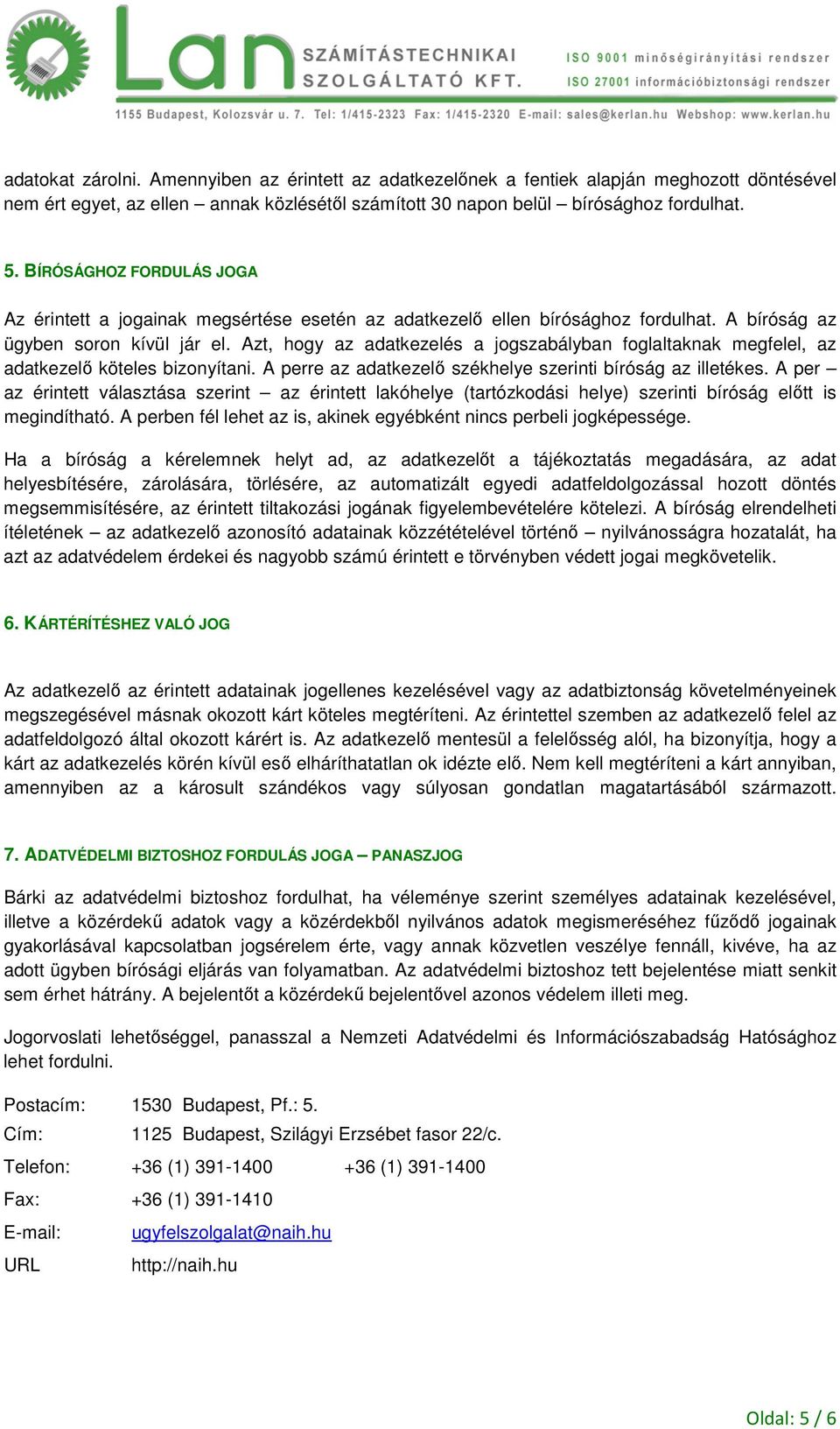 Azt, hogy az adatkezelés a jogszabályban foglaltaknak megfelel, az adatkezelő köteles bizonyítani. A perre az adatkezelő székhelye szerinti bíróság az illetékes.