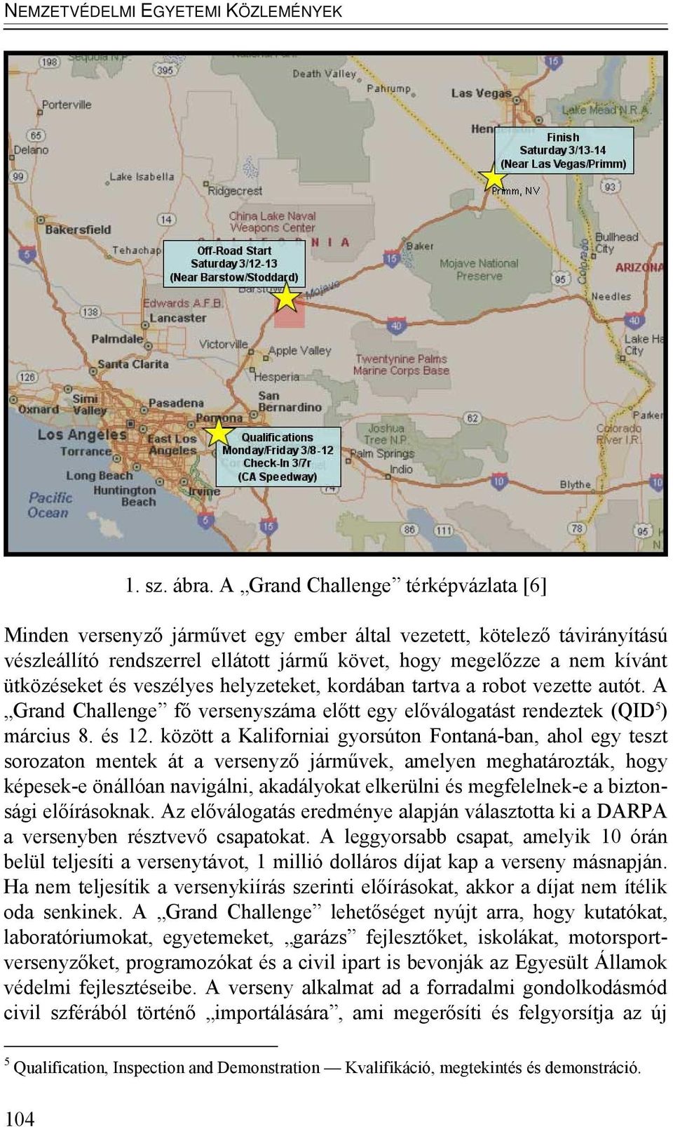 és veszélyes helyzeteket, kordában tartva a robot vezette autót. A Grand Challenge fő versenyszáma előtt egy előválogatást rendeztek (QID 5 ) március 8. és 12.