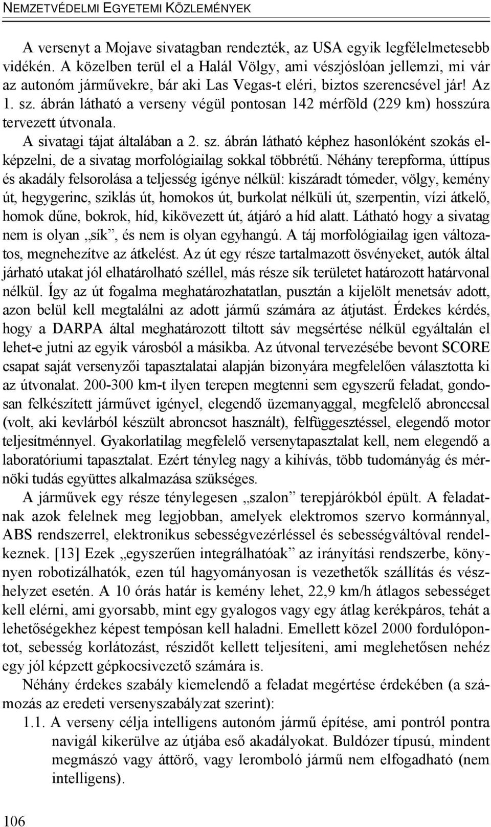 rencsével jár! Az 1. sz. ábrán látható a verseny végül pontosan 142 mérföld (229 km) hosszúra tervezett útvonala. A sivatagi tájat általában a 2. sz. ábrán látható képhez hasonlóként szokás elképzelni, de a sivatag morfológiailag sokkal többrétű.