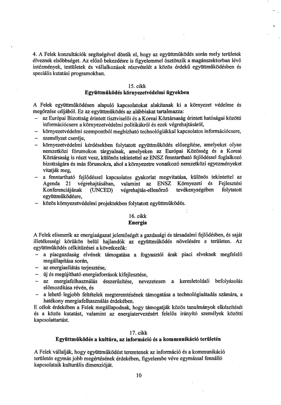 cikk Együttműködés környezetvédelmi ügyekben A Felek együttműködésen alapuló kapcsolatokat alakítanak ki a környezet védelme é s megőrzése céljából.