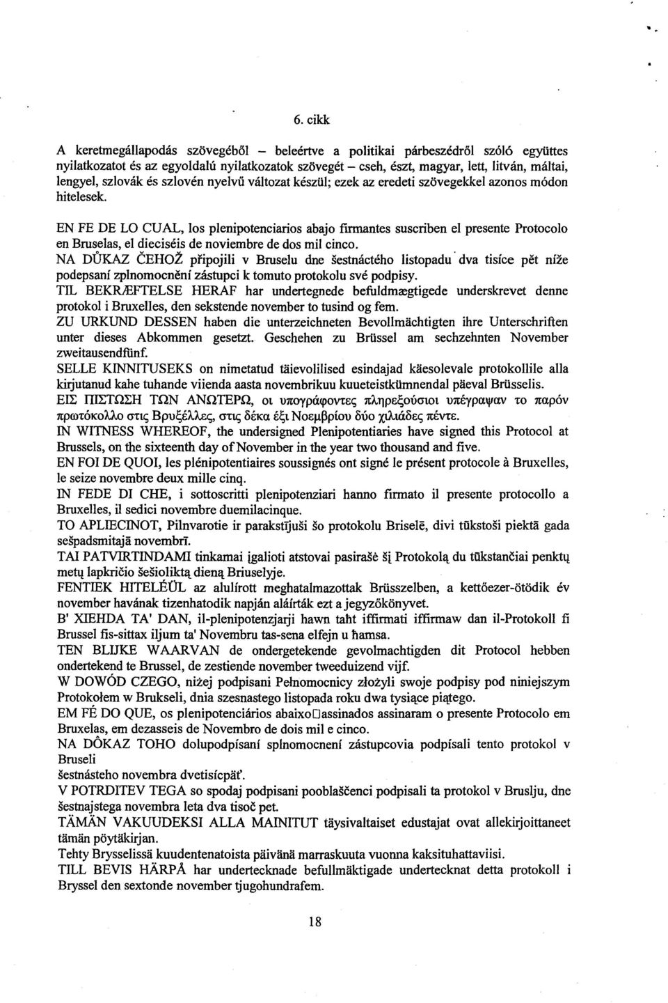 EN FE DE LO CUAL, los plenipotenciarios abajo firmantes suscriben el presente Protocol o en Bruselas, el dieciséis de noviembre de dos mil cinco.