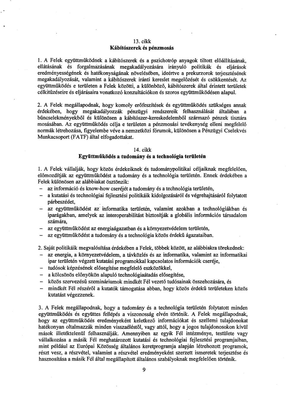 hatékonyságának növelésében, ideértve a prekurzorok terjesztéséne k megakadályozását, valamint a kábítószerek iránti kereslet megel őzését és csökkentését.