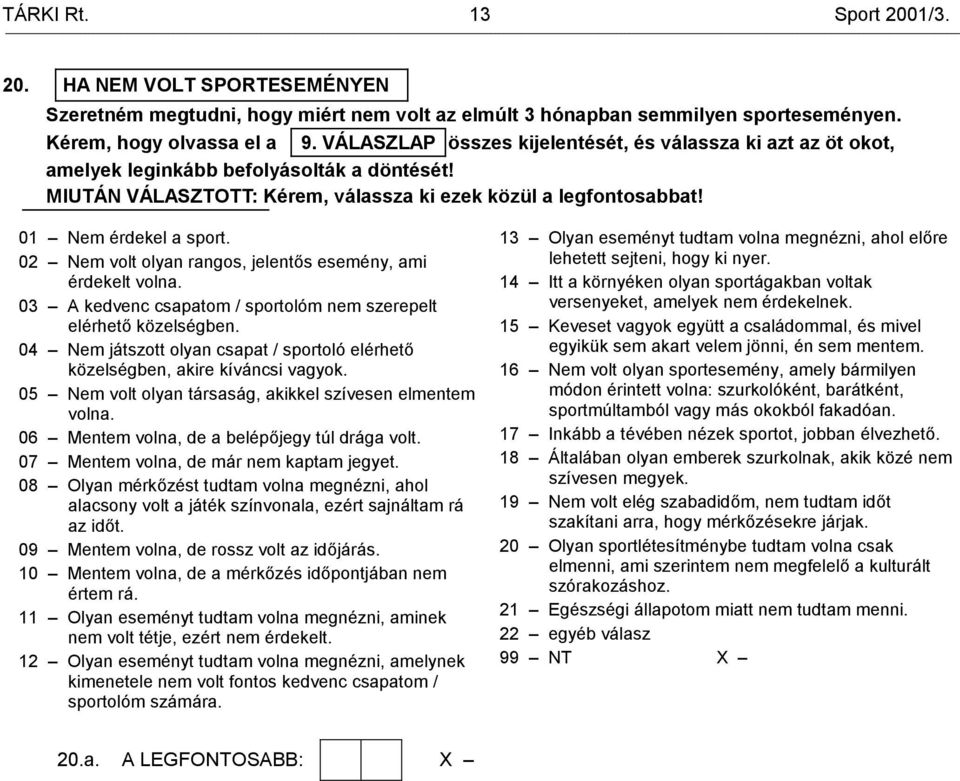 02 Nem volt olyan rangos, jelentős esemény, ami érdekelt volna. 03 A kedvenc csapatom / sportolóm nem szerepelt elérhető közelségben.