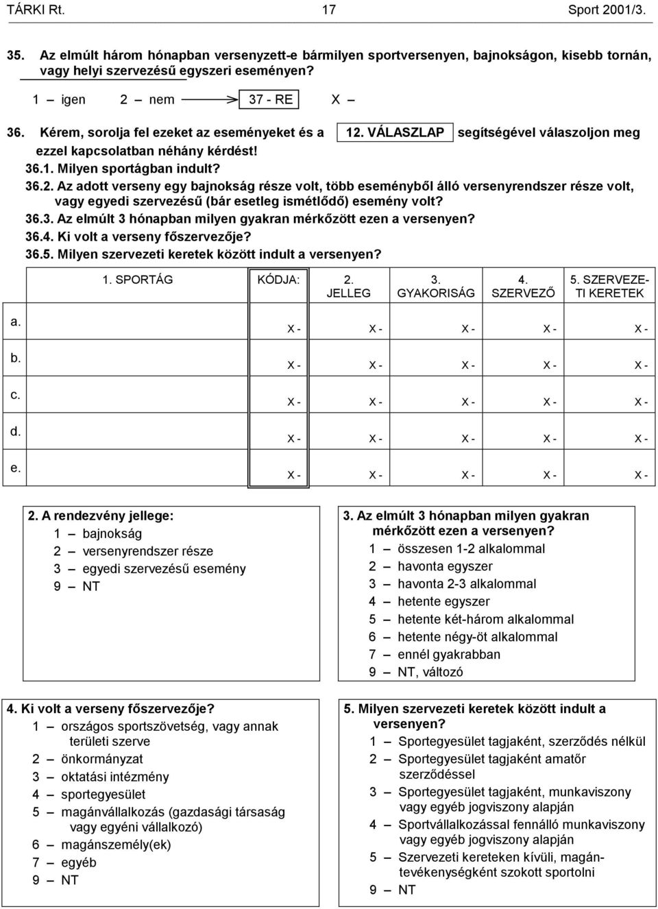 VÁLASZLAP segítségével válaszoljon meg ezzel kapcsolatban néhány kérdést! 36.1. Milyen sportágban indult? 36.2.