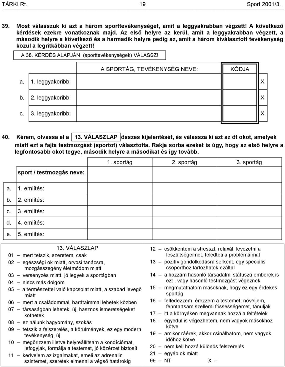 KÉRDÉS ALAPJÁN (sporttevékenységek) VÁLASSZ! A SPORTÁG, TEVÉKENYSÉG NEVE: KÓDJA a. 1. leggyakoribb: X b. 2. leggyakoribb: X c. 3. leggyakoribb: X 40. Kérem, olvassa el a 13.