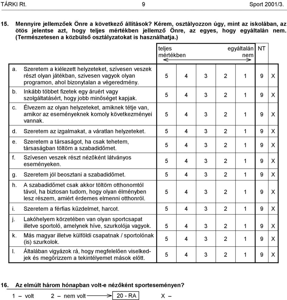 ) teljes mértékben egyáltalán nem NT a. Szeretem a kiélezett helyzeteket, szívesen veszek részt olyan játékban, szivesen vagyok olyan programon, ahol bi