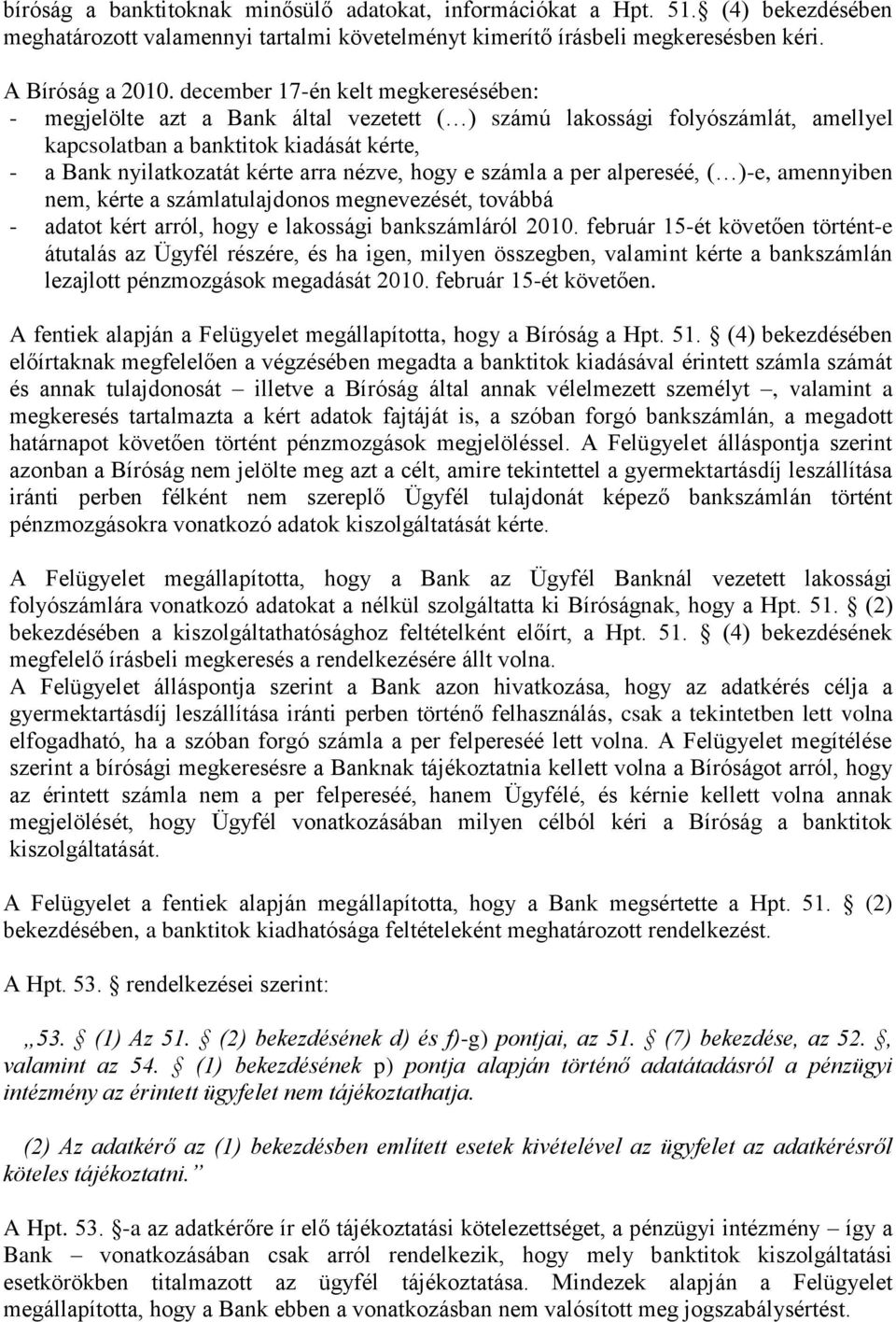 hogy e számla a per alpereséé, ( )-e, amennyiben nem, kérte a számlatulajdonos megnevezését, továbbá - adatot kért arról, hogy e lakossági bankszámláról 2010.