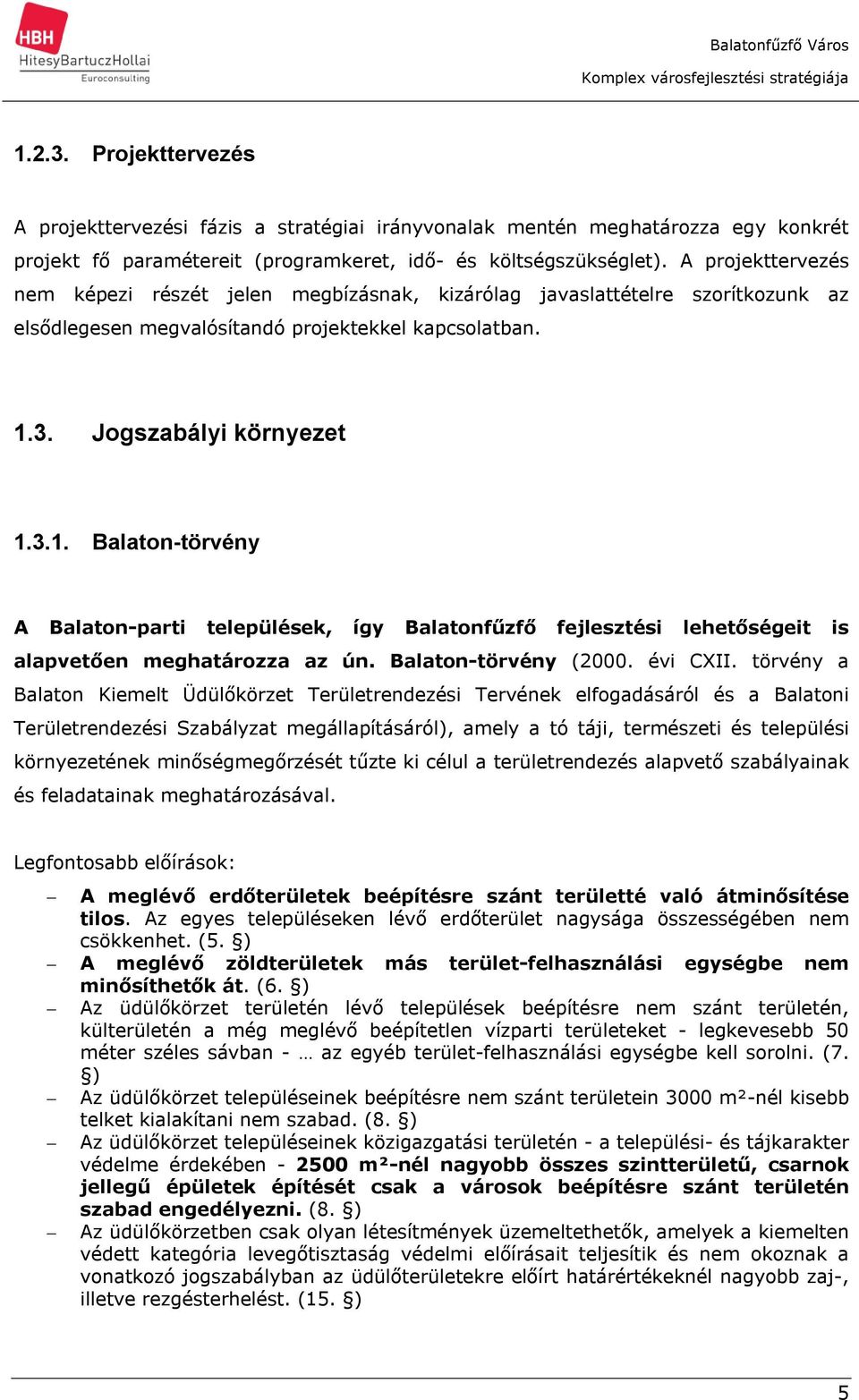 3. Jogszabályi környezet 1.3.1. Balaton-törvény A Balaton-parti települések, így Balatonfűzfő fejlesztési lehetőségeit is alapvetően meghatározza az ún. Balaton-törvény (2000. évi CXII.