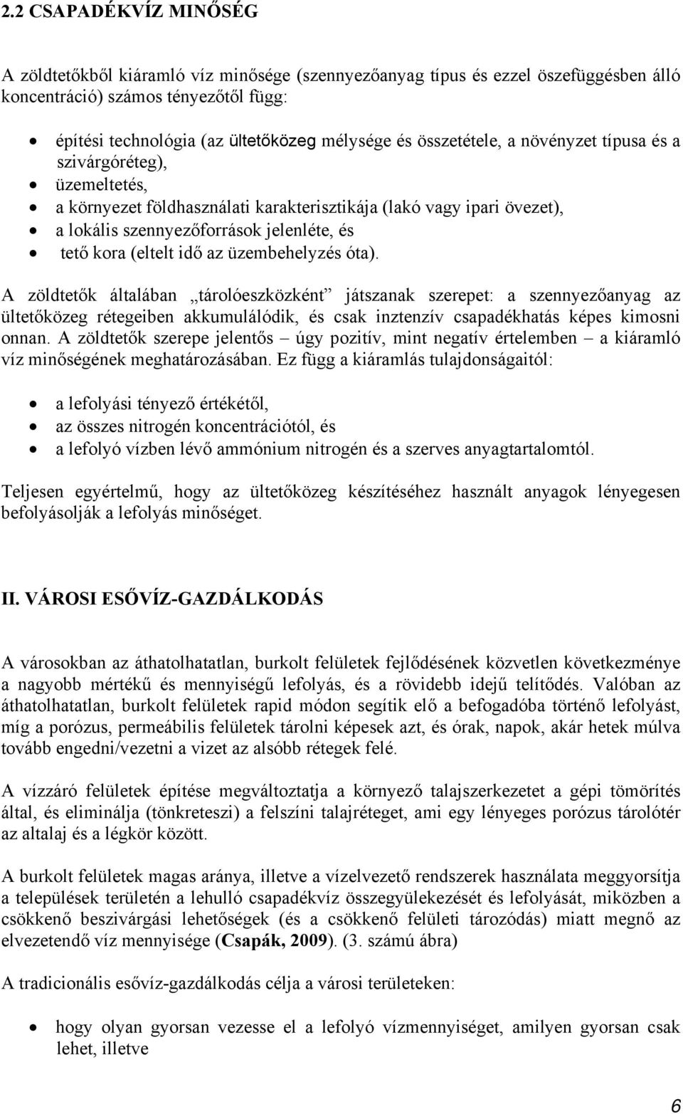 idő az üzembehelyzés óta). A zöldtetők általában tárolóeszközként játszanak szerepet: a szennyezőanyag az ültetőközeg rétegeiben akkumulálódik, és csak inztenzív csapadékhatás képes kimosni onnan.