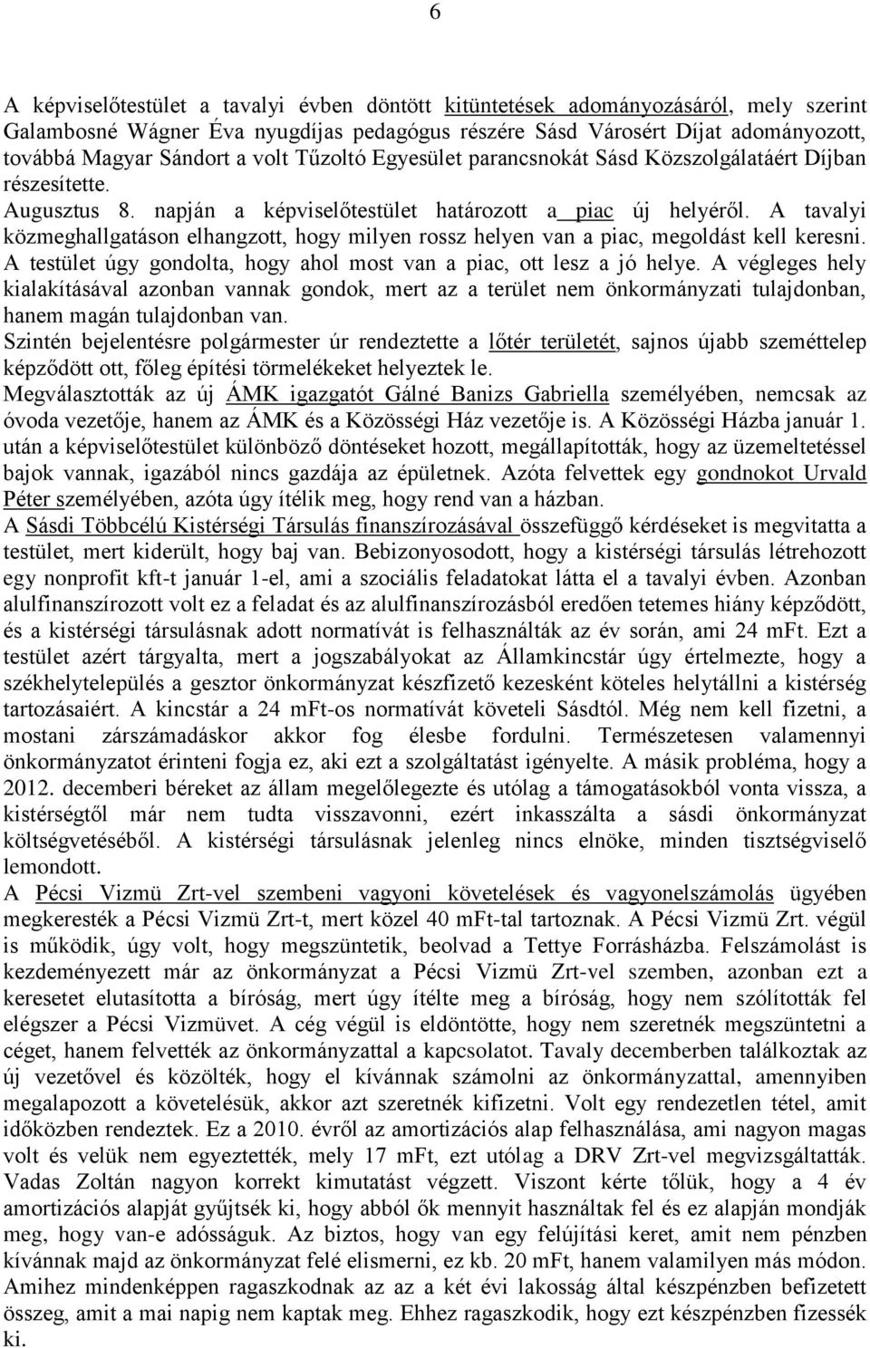 A tavalyi közmeghallgatáson elhangzott, hogy milyen rossz helyen van a piac, megoldást kell keresni. A testület úgy gondolta, hogy ahol most van a piac, ott lesz a jó helye.