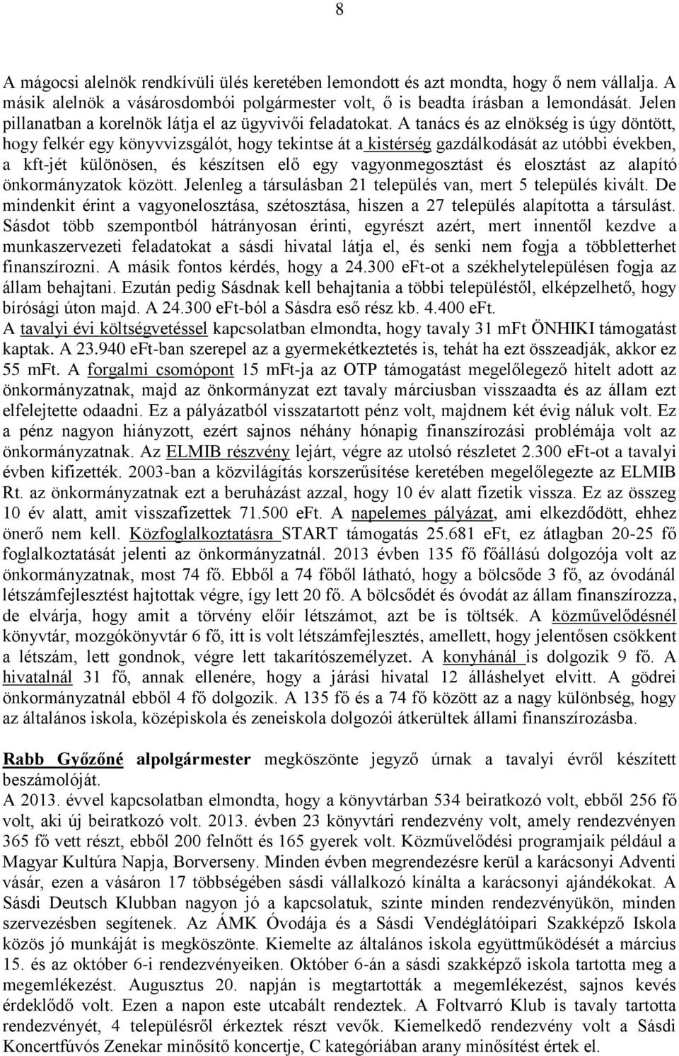 A tanács és az elnökség is úgy döntött, hogy felkér egy könyvvizsgálót, hogy tekintse át a kistérség gazdálkodását az utóbbi években, a kft-jét különösen, és készítsen elő egy vagyonmegosztást és